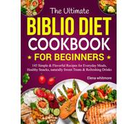 The Ultimate Biblio Diet Cookbook For Beginners: 145 Simple & Flavorful Recipes for Everyday Meals, Healthy Snacks, Naturally Sweet Treats & Refreshing Drinks