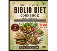 THE ULTIMATE BIBLIO DIET COOKBOOK FOR BEGINNERS: Transform Your Health & Faith With Easy, Nourishing Recipes: A Complete Beginner's Guide To Biblical ... Meal Plans And 21-Day Meal Plans Reset