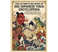 The Ultimate Big Book of 500 Japanese Yokai Encyclopedia: A Fully Illustrated Full-Color of Trivia, Fun Facts, and Supernatural Legends