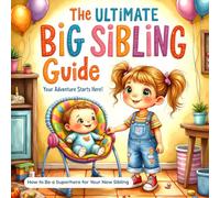 The Ultimate Big Sibling Guide: How to Be a Superhero for Your New Sibling