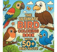 The Ultimate Bird Coloring Book: 50+ Facts and Beautiful Illustrations of Amazing Birds, Learn About Parrots, Eagles, Owls, and More