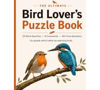 The Ultimate Bird Lover's Puzzle Book: 25 Word Searches, 8 Crosswords & 80 Trivia Questions. A Themed Gift for Bird People.