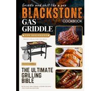 The Ultimate Blackstone Griddle Cookbook for Beginners: Delicious Recipes with Pro Tips and Grilling Master Techniques to Cook Like a Chef, Perfect Gas Griddle for Outdoor BBQ, Gatherings and Picnics