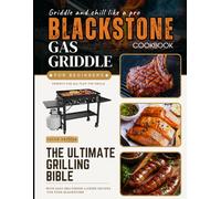 The Ultimate Blackstone Griddle Cookbook for Beginners: Delicious Recipes with Pro Tips and Grilling Master Techniques to Cook Like a Chef, Perfect Gas Griddle for Outdoor BBQ, Gatherings and Picnics