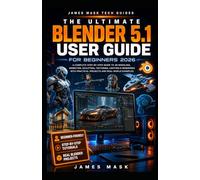 The Ultimate Blender 5.1 User Guide for Beginners 2026.: The Complete Step-by-Step Handbook to 3D Modeling, Animation, Texturing, Lighting and ... Practical Projects and Real-World Examples.
