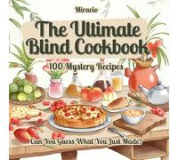 THE ULTIMATE BLIND COOKBOOK: 100 Mystery Recipes with a Twist - Cook, Guess, Taste, and Laugh Your Way Through the Kitchen