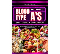 The Ultimate Blood Type A's Diet Cookbook For Beginners: Master Your A: Easy And Delicious Recipes For Blood Type A Negative And Positive Individuals (Blood Type Diet Series)