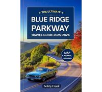 THE ULTIMATE BLUE RIDGE PARKWAY TRAVEL GUIDE 2025-2026: Explore Scenic Drives, Hiking Trails, Hidden Gems, Cultural Treasures, and Local Favorites from Virginia to North Carolina