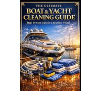 The Ultimate Boat & Yacht Cleaning Guide.: Step-by-Step Tips for a Spotless Vessel.