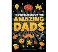 The Ultimate Book for Amazing Dads: Fun Facts, Trivia, Puzzles, Dad Skills, and Uplifting Reminders That You’re a Legendary Father!