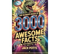 The Ultimate Book of 3000 Awesome Facts for Curious Kids (Ages 8-12)