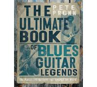 The Ultimate Book of Blues Guitar Legends: The Players and Guitars That Shaped the Music
