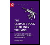 The Ultimate Book of Business Thinking: Harnessing the Power of the World's Greatest Business Ideas (The Ultimate Series) by Des Dearlove (2002-12-30)
