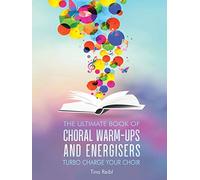 The Ultimate Book of Choral Warm-ups and Energisers: Turbo charge your choir