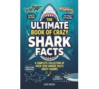 The Ultimate Book of Crazy Shark Facts: A Complete Collection of Over 1500 Unique Facts About Sharks