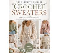 The Ultimate Book of Crochet Sweaters: 20 Fashionable Garment Patterns for Creating a Handmade Wardrobe in Every Season