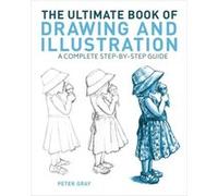 The Ultimate Book of Drawing and Illustration by Peter Gray Peter Gray (Auteur)