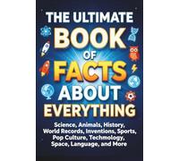 The Ultimate Book of Facts About Everything: 1000+ Mind-Blowing Facts About Science, Animals, History, Space, Technology, Nature, Records, and the Weirdest Things on Earth