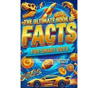The Ultimate Book of Facts for Smart Boys: Over 1000 Super Interesting Facts About Science, Amazing Animals, Sports, History, space, Technology & Everything in Between