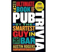 The Ultimate Book of Pub Trivia by the Smartest Guy in the Bar by Austin Rogers Austin Rogers (Auteur)