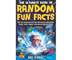 The Ultimate Book of Random Fun Facts: Over 1000 Interesting Facts And Trivia Quizzes About History, Science, Sports, Animals, Space and Anything In Between!