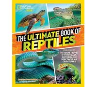 The Ultimate Book of Reptiles: Your Guide to the Secret Lives of These Scaly,