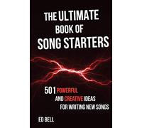 The Ultimate Book of Song Starters: 501 Powerful and Creative Ideas for Writing New Songs