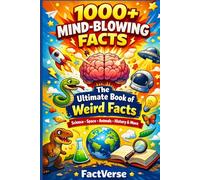 The Ultimate Book of Weird & Mind-Blowing Facts: Over 1000 Fascinating Facts & Trivia About Science, History, Animals, Science, Geography & More