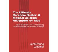 The Ultimate Boredom Buster: A Magical Coloring Adventure for Kids: Hours of Screen-Free Fun Featuring Animals, Nature, and Whimsical Worlds