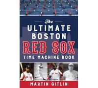 The Ultimate Boston Red Sox Time Machine Book – Globe Pequot Press