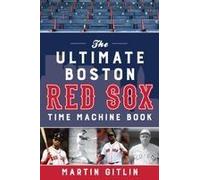 The Ultimate Boston Red Sox Time Machine Book