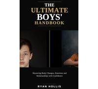 THE ULTIMATE BOYS' HANDBOOK: Mastering Body Changes, Emotions and Relationships with Confidence