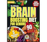 The Ultimate Brain Boosting Diet For Seniors: Simple, Delicious Recipes to Fight Memory Loss, Boost Focus, and Stay Sharp After 60. With Easy-to-Follow Meal Plans for One or Two