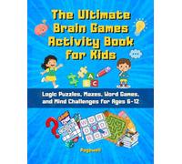 The Ultimate Brain Games Activity Book for Kids: Logic Puzzles, Mazes, Word Games, and Mind Challenges for Ages 6-12