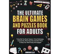 The Ultimate Brain Games And Puzzles Book For Adults: Tricky But Fun Brain Teasers, Trivia Challenges, Crosswords, Word Searches And Much More To Keep Your Mind Young And Engaged