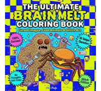 The Ultimate Brain Melt Coloring Book - Cursed Images, Food Animals & Glitch Art: A Weird, Absurd, and Satisfyingly Mindless Coloring Experience