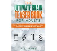 The Ultimate Brain Teaser Book For Adults: 150 of the best advanced logic puzzles, riddles and math challenges for smart adults (Perfect gift for adults)