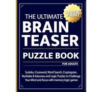 The Ultimate brain teaser puzzle book for adults: Sudoku, Crossword, Word Search, Cryptogram, Nurikabe & Kakurasu and Logic Puzzles to Challenge Your Mind and focus with memory logic games