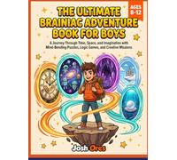 The Ultimate Brainiac Adventure Book for Boys: A Journey Through Time, Space, and Imagination with Mind-Bending Puzzles, Logic Games, and Creative Missions for Young Geniuses (Ages 8-12)