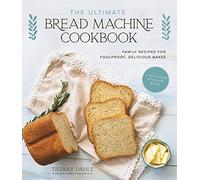 The Ultimate Bread Machine Cookbook: Family Recipes for Foolproof, Delicious Bakes