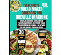 THE ULTIMATE BREAD MAKER COOKBOOK FOR BREVILLE MACHINE 2026: Effortless Homemade Loaves, Artisan Favorites, Sweet Treats and Everyday Doughs for ... Meal Plan and 1500 Days of Delicious Recipes