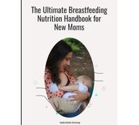 The Ultimate Breastfeeding Nutrition Handbook for New Moms