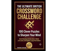 The Ultimate British Crossword Challenge: 100 Cryptic and Quick Puzzles to Sharpen Your Mind | Brain-Training Crosswords for Adults with Full Solutions