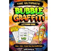 The Ultimate Bubble Graffiti Lettering Guide Learn to Draw Graffiti Letters, Bubble Alphabet & Street Art Styles Step-by-Step: Beginner-Friendly ... with Fun Practice and Creative Challenges