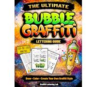 The Ultimate Bubble Graffiti Lettering Guide Learn to Draw Graffiti Letters, Bubble Alphabet & Street Art Styles Step-by-Step: Beginner-Friendly ... with Fun Practice and Creative Challenges