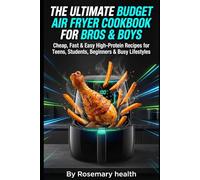 The Ultimate Budget Air Fryer Cookbook for Bros & Boys: Cheap, Fast & Easy High-Protein Recipes for Teens, Students, Beginners & Busy Lifestyles