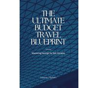 The Ultimate Budget Travel Blueprint: Mastering Savings for Epic Escapes