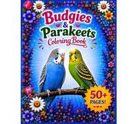The Ultimate Budgie and Parakeet Coloring Book: 50+ Parakeet, Budgies Ultimate Coloring Book for Bird Lovers of all Ages!