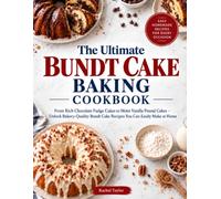 The Ultimate Bundt Cake Baking Cookbook: From Rich Chocolate Fudge Cakes to Moist Vanilla Pound Cakes - Unlock Bakery-Quality Bundt Cake Recipes You Can Easily Make at Home