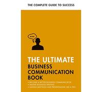 The Ultimate Business Communication Book: Communicate Better at Work, Master Business Writing, Perfect your Presentations